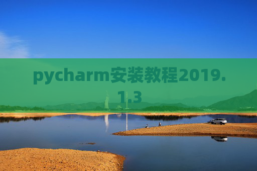 pycharm安装教程2019.1.3 pycharm安装教程2019.1.3
