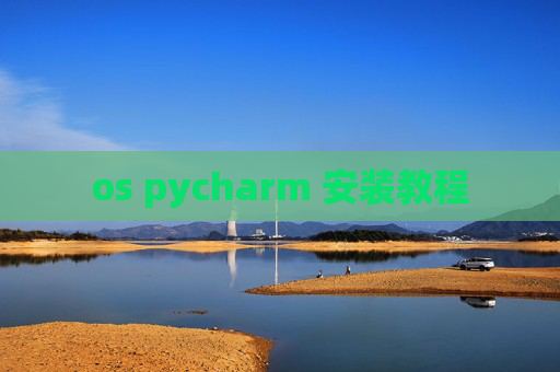 os pycharm 安装教程 os pycharm 安装教程